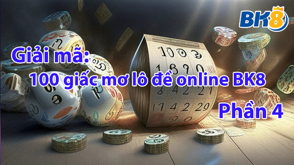 Giải mã 100 giấc mơ lô đề online BK8 phần 4