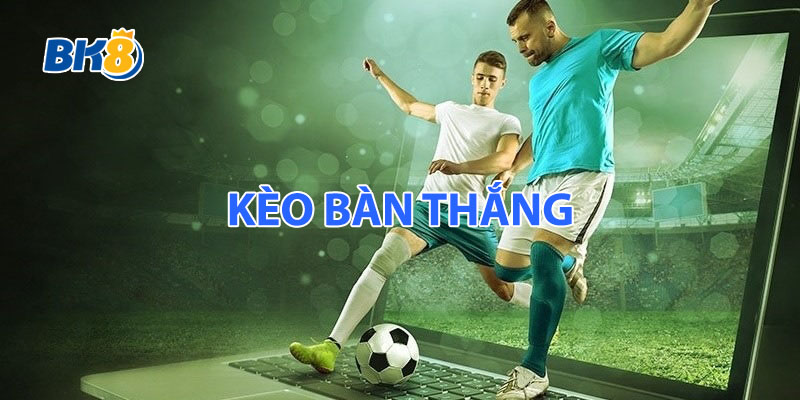 Kèo Bàn Thắng Bóng Đá BK8 - Hướng và mẹo chơi hiệu quả
