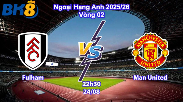 Fulham vs Man United - vòng 02 EPL tại bk8vne